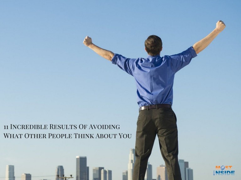 11 Incredible Results Of Avoiding What Other People Think About You