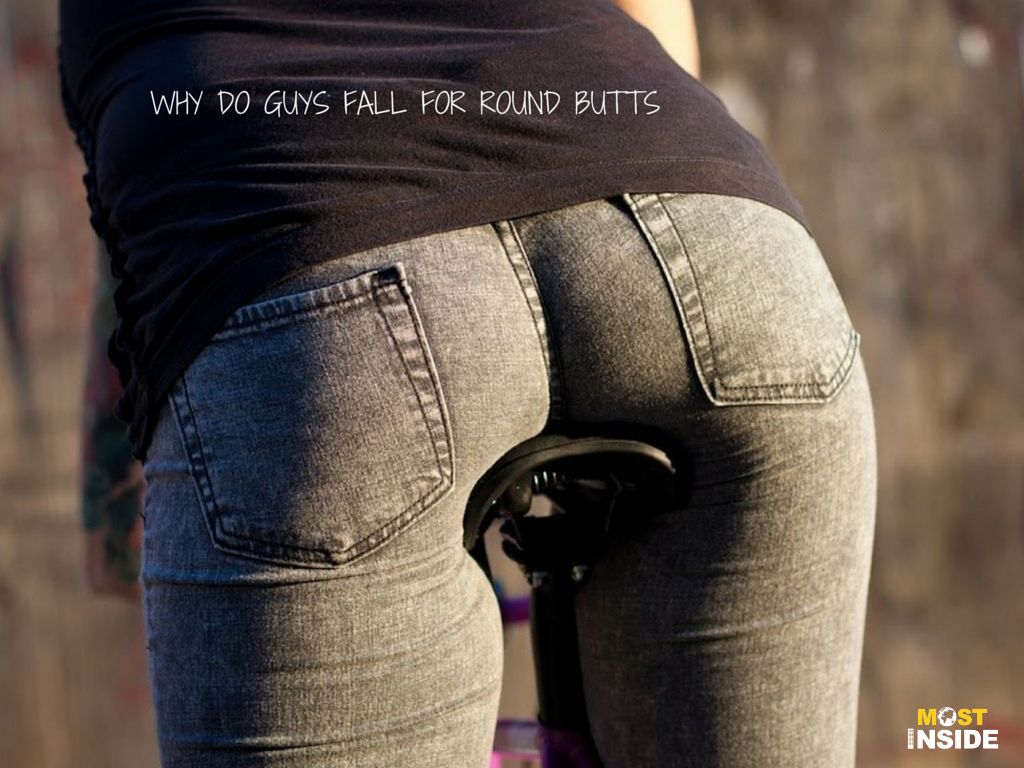Why Do Guys Fall For Round Butts?