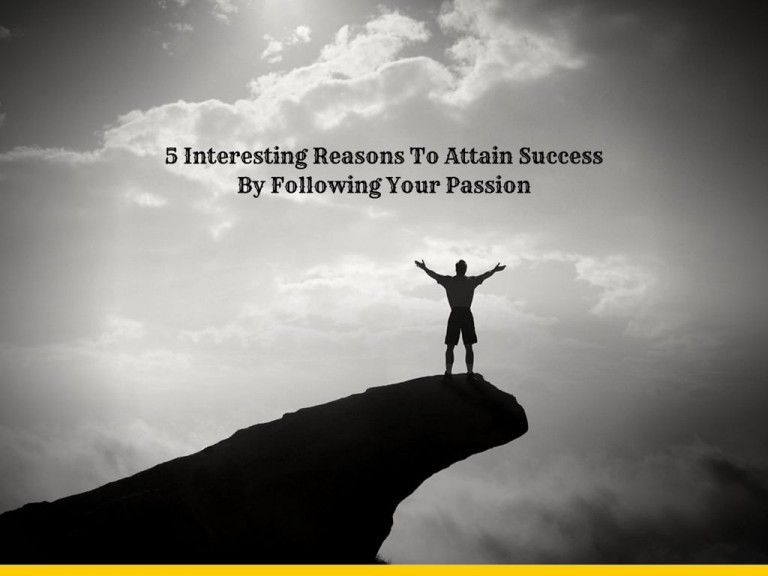 5 Interesting Reasons To Attain Success By Following Your Passion