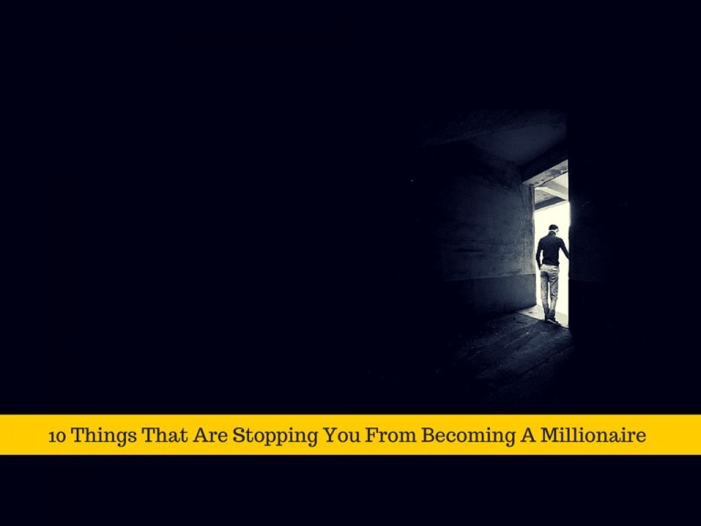 10 Things That Are Stopping You From Becoming A Millionaire