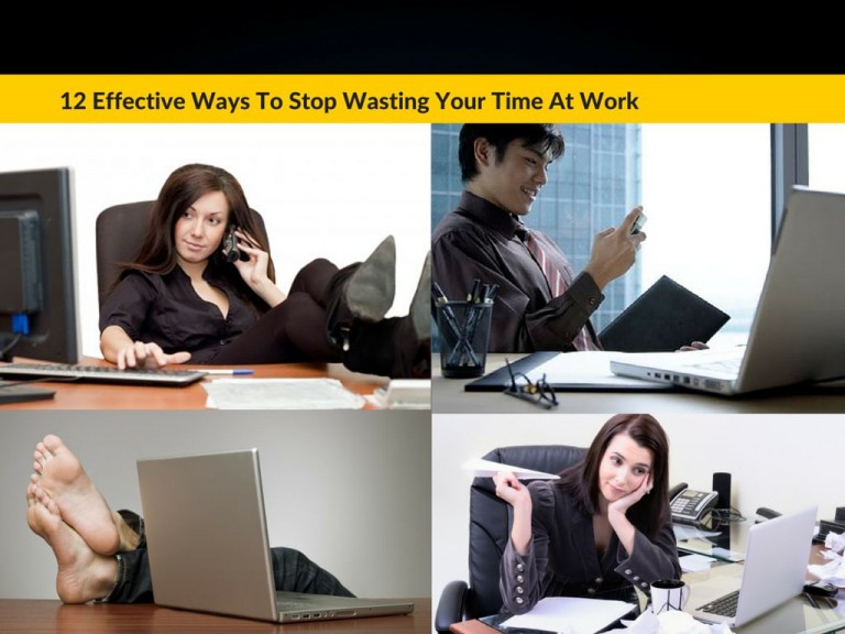 12 Effective Ways To Stop Wasting Your Time At Work