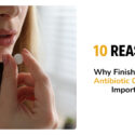 10 Reasons Why Finishing Your Antibiotic Course Is Important