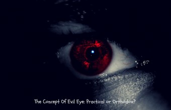 The Concept Of Evil Eye: Practical or Orthodox?