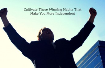 Cultivate These Winning Habits That Make You More Independent