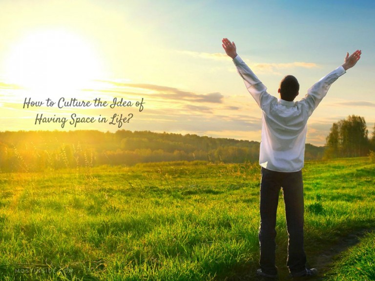How to Culture the Idea of Having Space in Life?