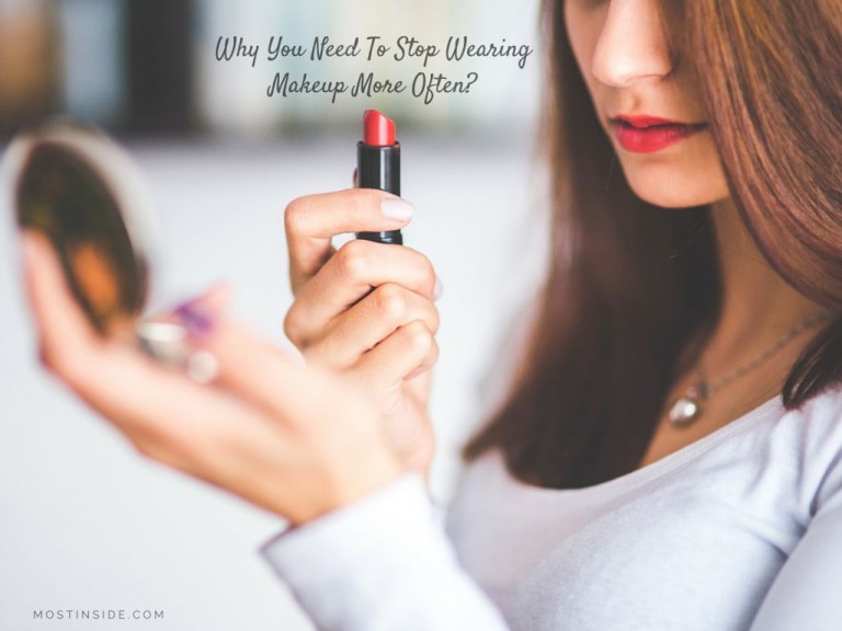 Reasons Why You Need to Stop Wearing Makeup More Often