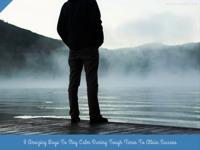 9 Amazing Ways To Stay Calm During Tough Times To Attain Success