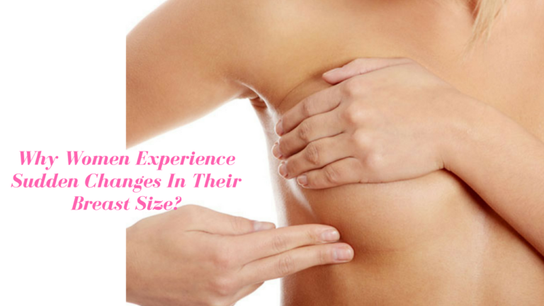 Why Women Experience Sudden Changes In Their Breast Size?