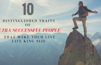 10 Distinguished Traits Of Ultra Successful People That Make Them Live Life King Size