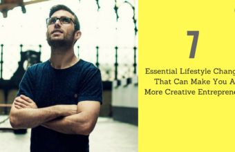 7 Essential Lifestyle Changes That Can Make You A More Creative Entrepreneur