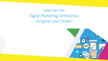 How Can the Digital Marketing Certification Outgrow your Career?