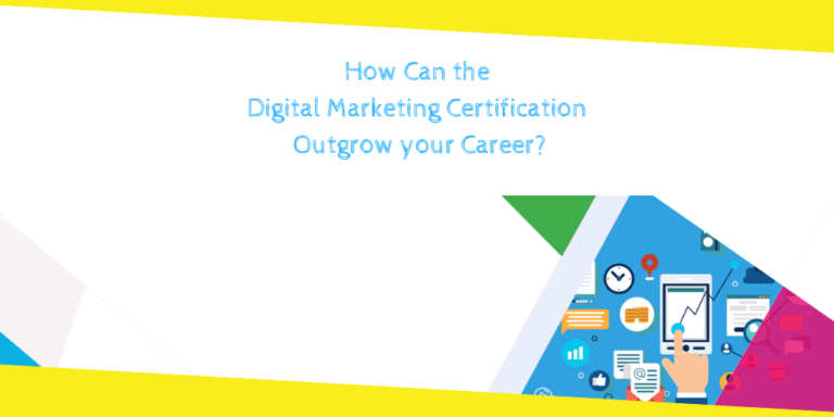 How Can the Digital Marketing Certification Outgrow your Career?