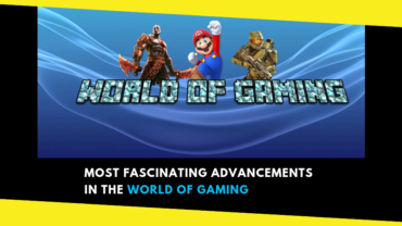 Most Fascinating Advancements in the World of Gaming