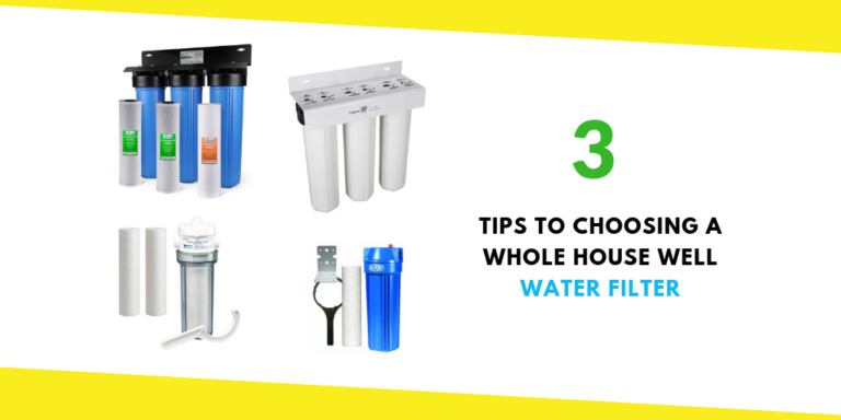 3 Tips to Choosing a Whole House Well Water Filter