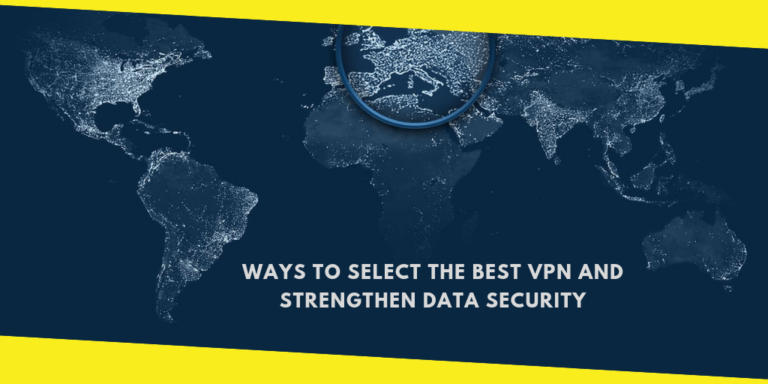 Ways to Select the Best VPN and Strengthen Data Security