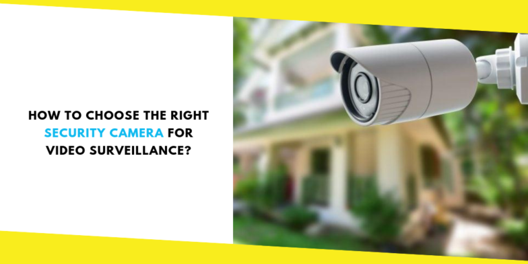 How to Choose the Right Security Camera for Video Surveillance?