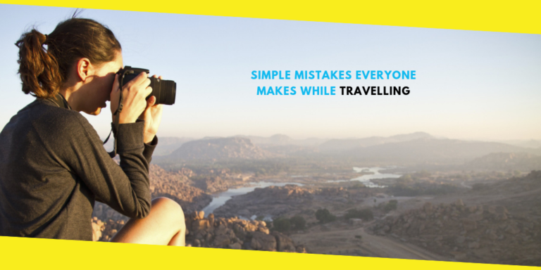 Simple Mistakes Everyone Makes While Travelling