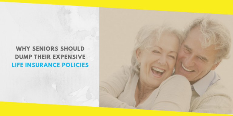 Why Seniors Should Dump Their Expensive Life Insurance Policies