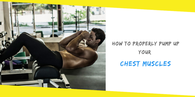 How to Properly Pump Up Your Chest Muscles
