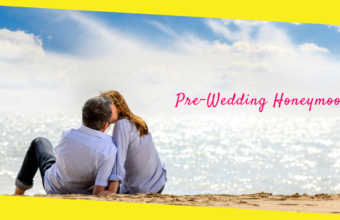 Enjoy The Benefits of Pre-Wedding Honeymoon