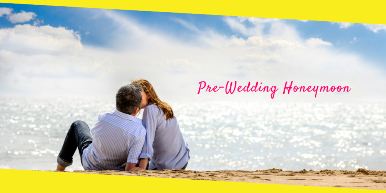 Enjoy The Benefits of Pre-Wedding Honeymoon
