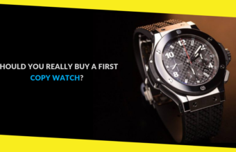 Should You Really Buy a First Copy Watch? Get to Know