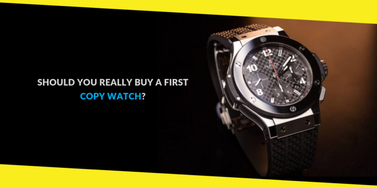 Should You Really Buy a First Copy Watch? Get to Know