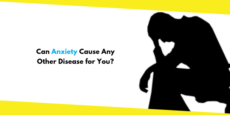 Can Anxiety Cause Any Other Disease for You?