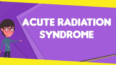 Everything You Need to Know About Acute Radiation Syndrome