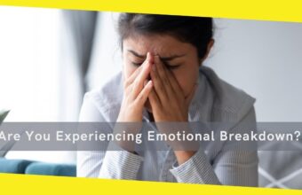 Are You Experiencing Emotional Breakdown? How to Deal With Your Chaotic Emotional Breakdown?