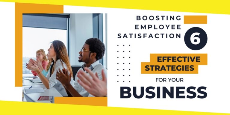 Boosting Employee Satisfaction: 6 Effective Strategies for Your Business