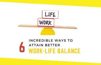 6 Incredible Ways To Attain Better Work-Life Balance [Sharpen your management skills]