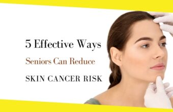 4 Effective Ways Seniors Can Reduce Skin Cancer Risk