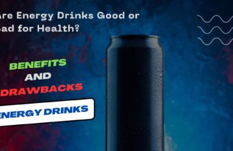 Are Energy Drinks Good or Bad for Health? – Benefits and Drawbacks of Energy Drinks 