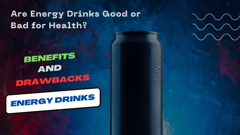 Are Energy Drinks Good or Bad for Health? – Benefits and Drawbacks of Energy Drinks 