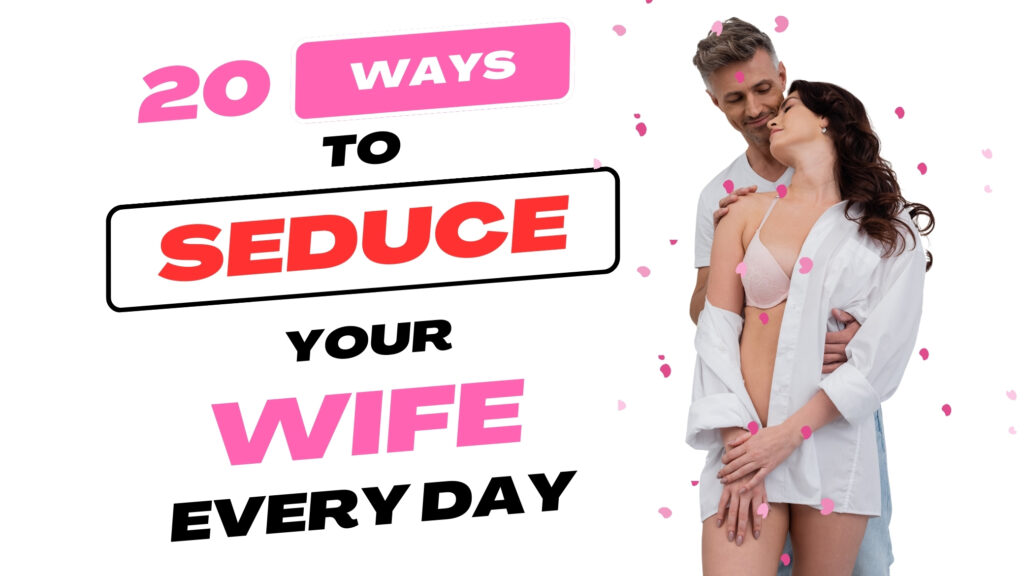 Ways to Seduce Your Wife.