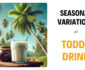 Seasonal Variations of Toddy Drink: Best Times to Enjoy