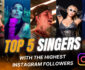 5 Top Singers with the Highest Instagram Followers in 2024