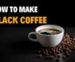 How to Make Black Coffee? Different Methods of Black Coffee Making