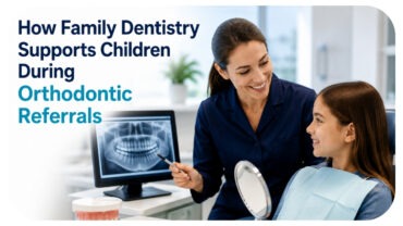 How Family Dentistry Supports Children During Orthodontic Referrals
