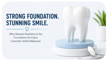 Why General Dentistry Is The Foundation For Every Cosmetic Smile Makeover Why General Dentistry Is The Foundation For Every Cosmetic Smile Makeover