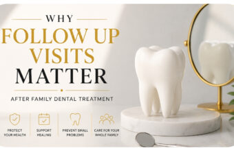 Why Follow Up Visits Matter After Family Dental Treatment